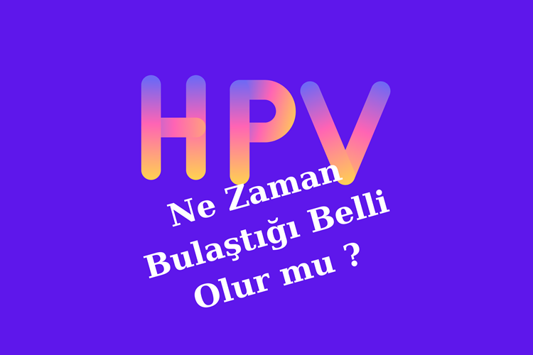 HPV’nin Ne Zaman Bulaştığı Belli Olur mu?